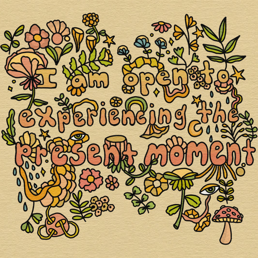 I am Open to Experiencing the Present Moment Print